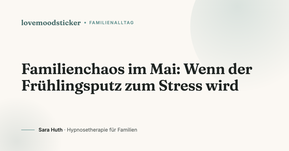 Familienchaos im Mai: Wenn der Frühlingsputz zum Stress wird