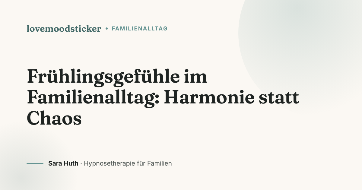 Frühlingsgefühle im Familienalltag: Harmonie statt Chaos