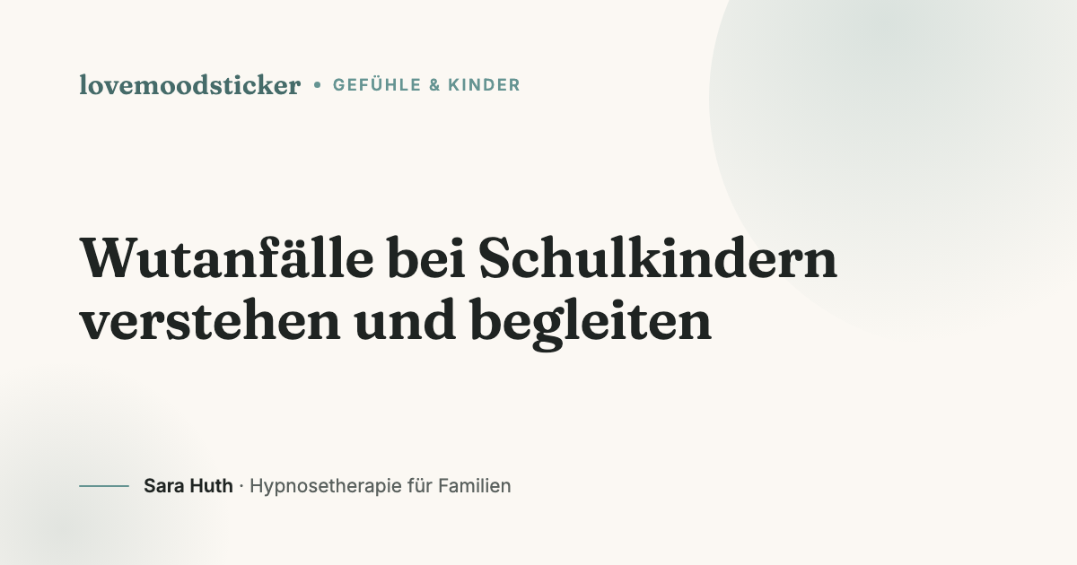 Mein Kind rastet ständig aus: Wutanfälle bei Schulkindern verstehen und begleiten